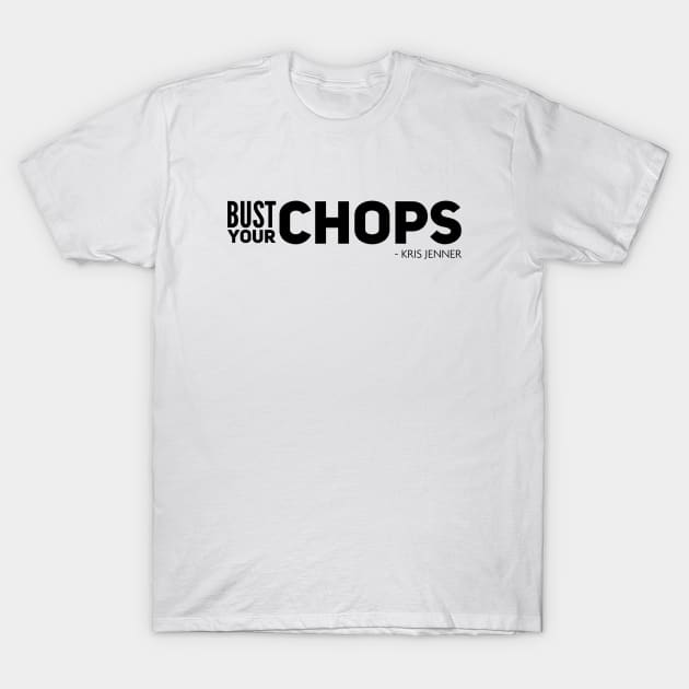 Bust your chops Kris Jenner T-Shirt by Live Together